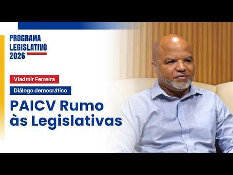 VLADMIR FERREIRA - PAICV RUMO ÀS LEGISLATIVAS | PROGRAMA LEGISLATIVO 2026
