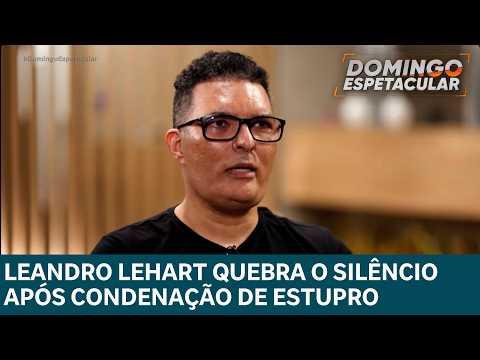Leandro Lehart quebra o silêncio após condenação por estupro e cárcere privado