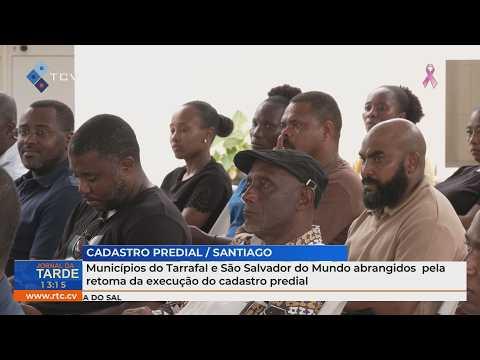 Munícipes do Tarrafal e São Salvador do Mundo abrangidos pela retoma da execução do cadastro predial