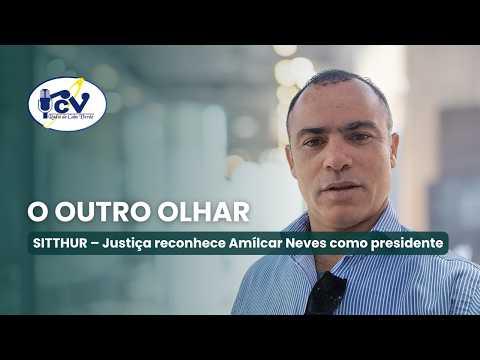 O OUTRO OLHAR: SITTHUR – Justiça reconhece Amílcar Neves como presidente