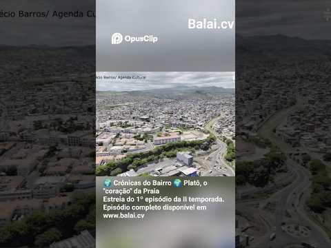 🌍 Crónicas do Bairro 🌍 Platô, o "coração" da Praia   - Estreia do 1º episódio da II temporada