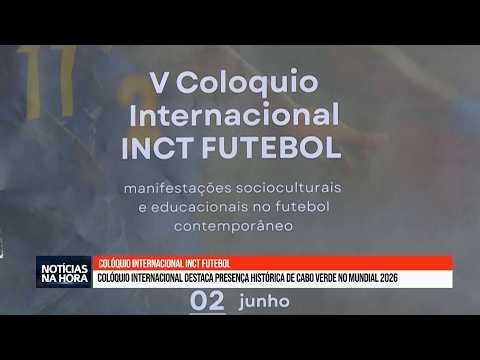 Colóquio Internacional destaca presença histórica de Cabo Verde no Mundial 2026.