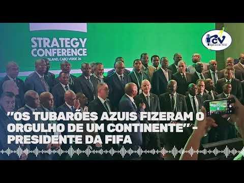 "Os Tubarões Azuis fizeram o orgulho de um continente" - Presidente da FIFA