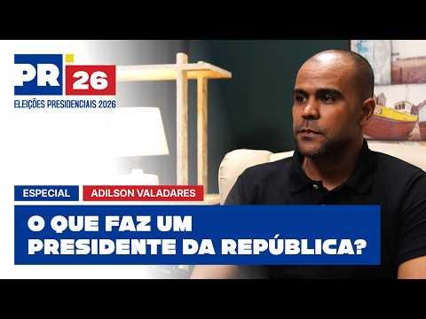 As verdadeiras funções do Presidente da República - ADILSON VALADARES | PRESIDENCIAIS 2026