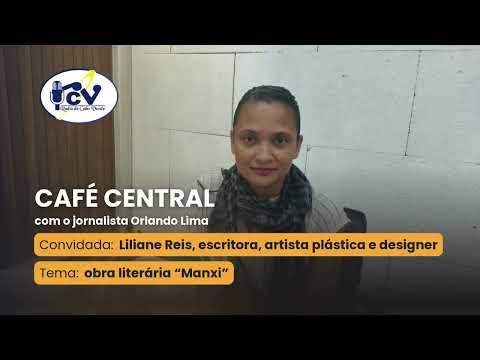 CAFÉ CENTRAL - Liliane Reis, escritora, artista plástica e designer, sobre o livro "Manxi"