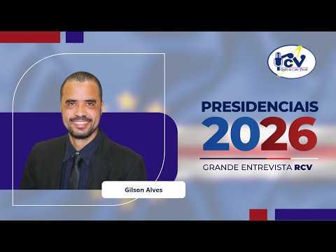 Presidencias 2026: Grande Entrevista RCV com Gilson Alves
