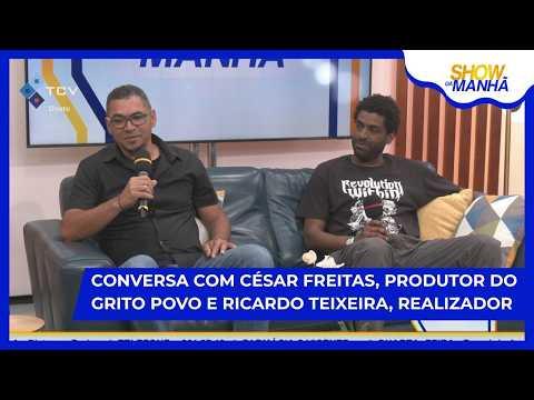 Show da Manhã: conversa com César Freitas, produtor do grito povo e Ricardo Teixeira, realizador