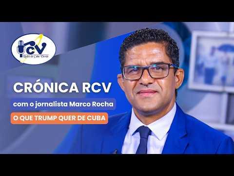 Cronica RCV com o jornalista Marco Rocha. Título: "O que Trump quer de Cuba"