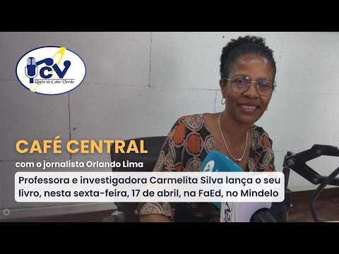 CAFÉ CENTRAL: Carmelita Silva lança o seu livro, nesta sexta-feira, 17 de abril, na FaEd, no Mindelo