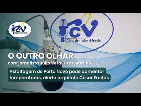Outro Olhar RCV Asfaltagem de Porto Novo pode aumentar temperaturas, alerta arquiteto César Freitas