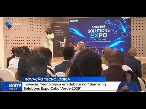 Inovação Tecnológica em debate no "Samsung Solutions Expo Cabo Verde2026"