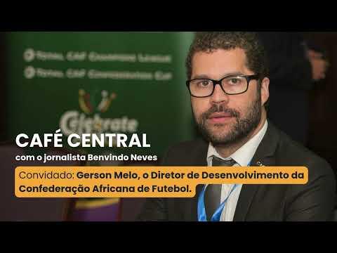 CAFÉ CENTRAL RCV comGerson Melo, o Diretor de Desenvolvimento da Confederação Africana de Futebol