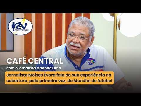 CAFÉ CENTRAL: Jornalista Moises Évora fala da sua experiência na cobertura do Mundial de futebol