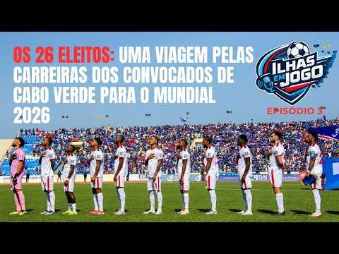 PODCAST ILHAS EM JOGO. Os 26 eleitos: uma viagem pelas carreiras dos convocados de CV para o Mundial