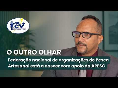 Outro Olhar: Federação nacional de organizações de Pesca Artesanal está a nascer com apoio da APESC