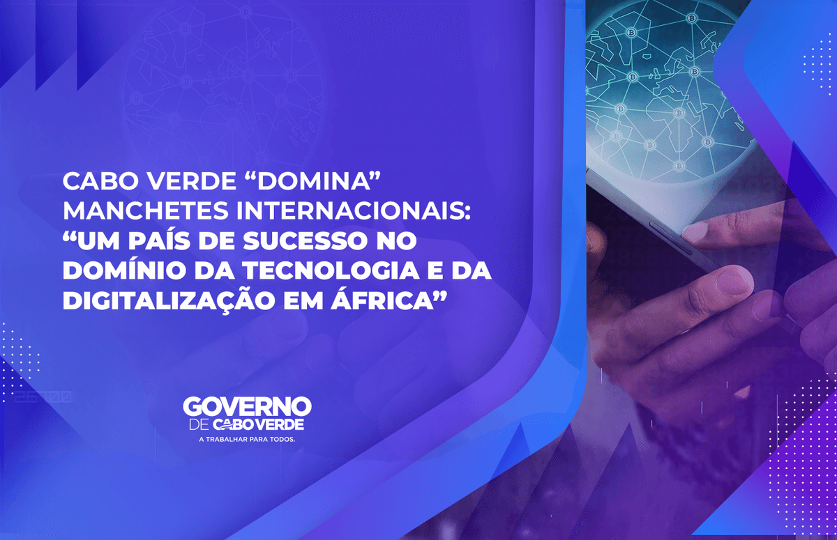 Cabo Verde “domina” manchetes internacionais: “um país de sucesso no domínio da tecnologia e da digitalização em África”